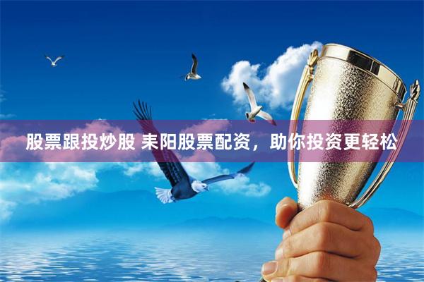 股票跟投炒股 耒阳股票配资,助你投资更轻松